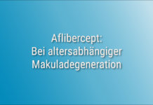 Aflibercept: Bei altersabhängiger Makuladegeneration Aflibercept- Bei altersabhängiger Makuladegeneration