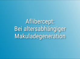 Aflibercept: Bei altersabhängiger Makuladegeneration Aflibercept- Bei altersabhängiger Makuladegeneration